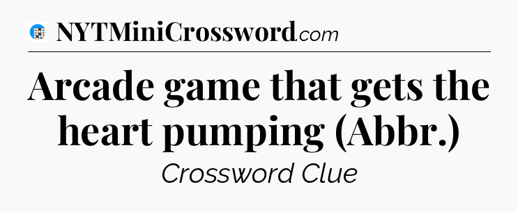 Arcade game that gets the heart pumping (Abbr.) Crossword Clue