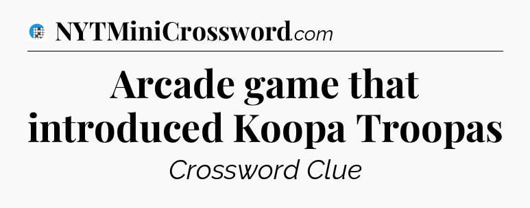 Arcade game that introduced Koopa Troopas Crossword Clue