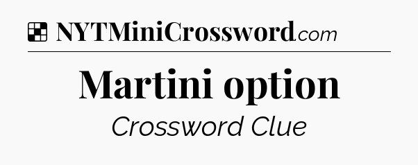 Solution: Martini option - NYT Crossword