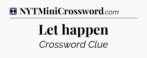 Solution: Let happen - NYT Mini Crossword