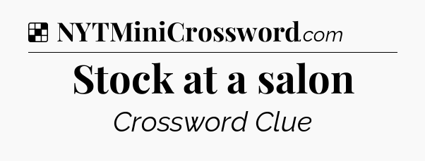 Solution: Stock at a salon - NYT Crossword