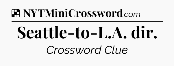 Solution: Seattle-to-L.A. dir - NYT Crossword