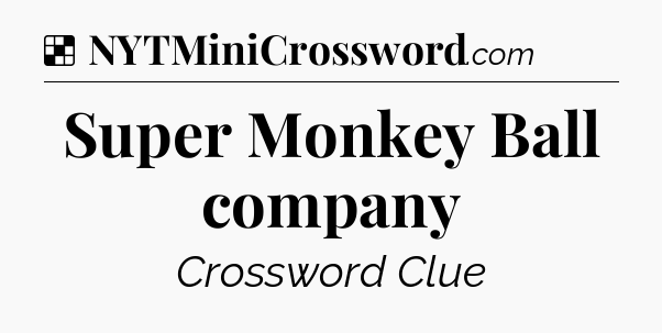 Solution: Super Monkey Ball company - NYT Crossword