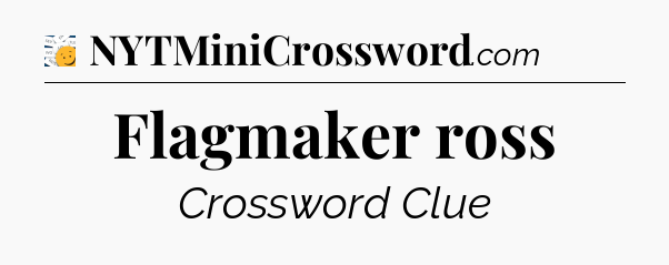 Flagmaker ross - 7 Little Words