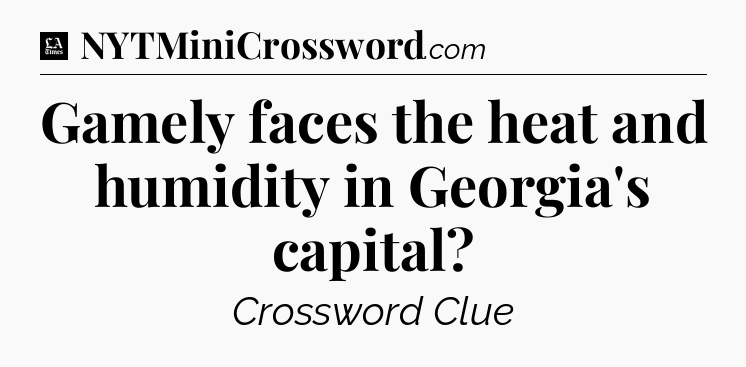 Gamely faces the heat and humidity in Georgia's capital - LA Times Crossword