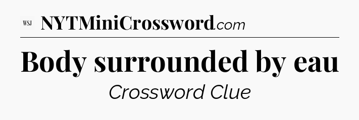 Body surrounded by eau - WSJ Crossword