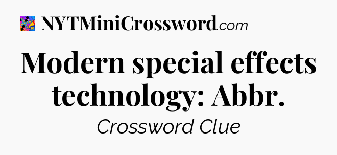 Modern special effects technology: Abbr Crossword Clue