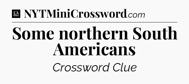 Some northern South Americans - LA Times Crossword