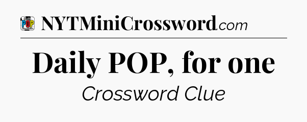 Daily POP, for one Crossword Clue