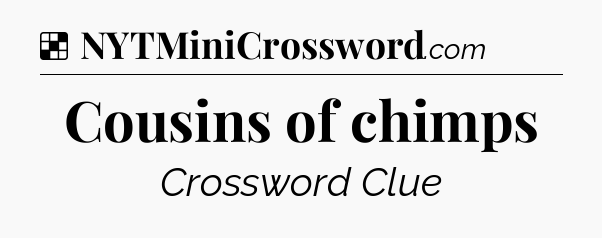 Solution: Cousins of chimps - NYT Crossword
