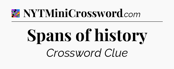 Spans of history Crossword Clue