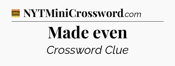 Made even - Eugene Sheffer Crossword