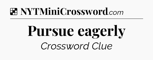 Solution: Pursue eagerly - NYT Crossword