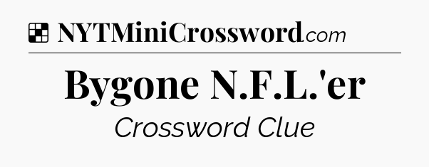 Solution: Bygone N.F.L.'er - NYT Crossword