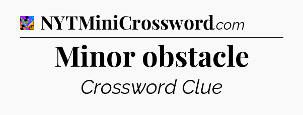 Minor obstacle Crossword Clue