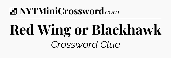 Solution: Red Wing or Blackhawk - NYT Crossword