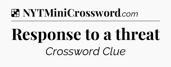 Solution: Response to a threat - NYT Crossword