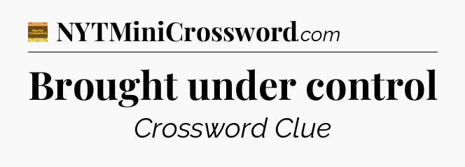 Brought under control crossword clue Eugene Sheffer