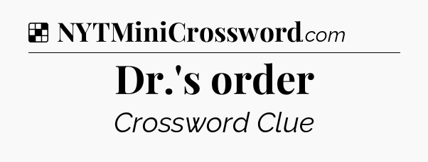 Solution: Dr.'s order - NYT Crossword