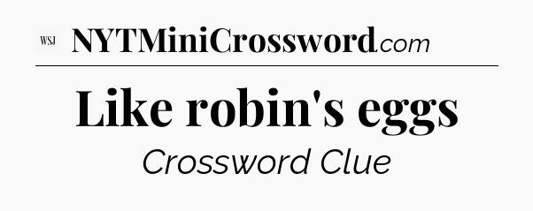 Like robin's eggs - WSJ Crossword