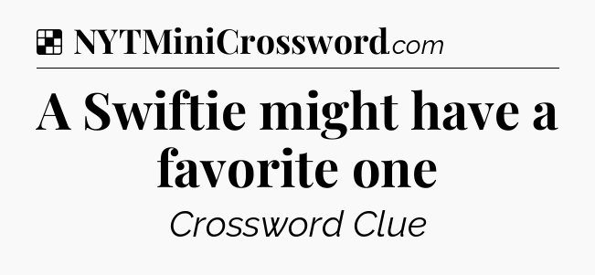 Solution: A Swiftie might have a favorite one - NYT Crossword