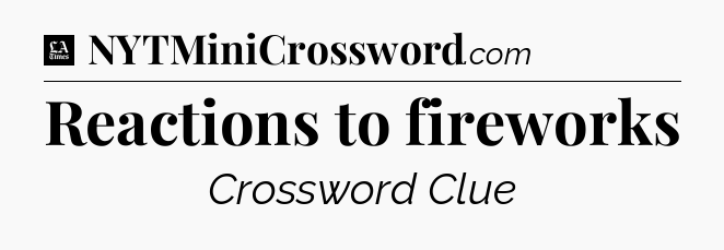 Reactions to fireworks - LA Times Crossword