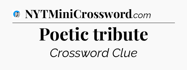 Poetic tribute Crossword Clue