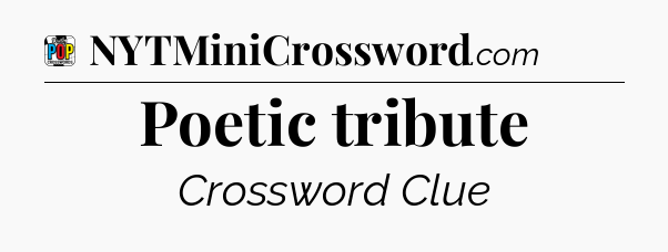 Poetic tribute Crossword Clue