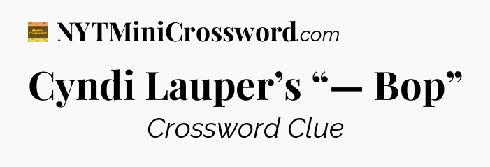 Cyndi Lauper’s “— Bop” - Eugene Sheffer Crossword