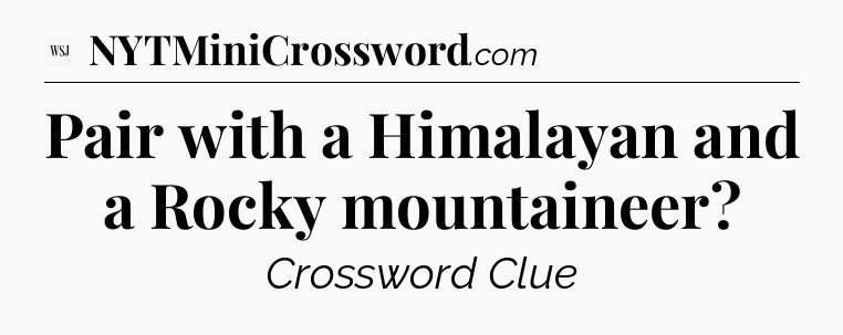 Pair with a Himalayan and a Rocky mountaineer - WSJ Crossword