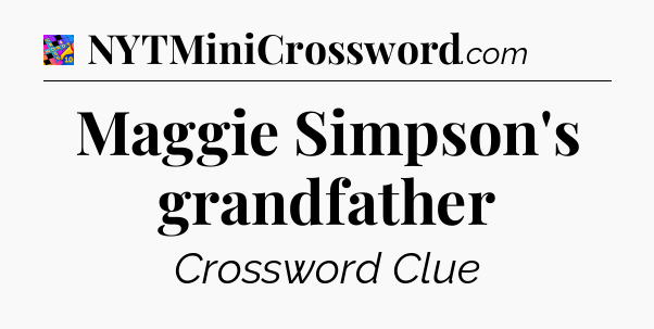 Maggie Simpson's grandfather Crossword Clue