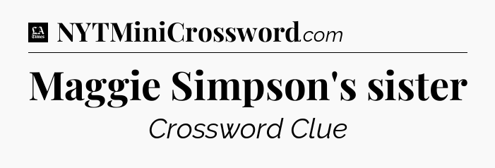 Maggie Simpson's sister - LA Times Crossword