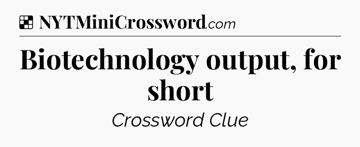 Solution: Biotechnology output, for short - NYT Crossword