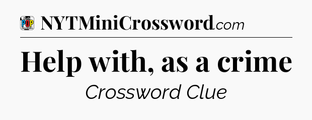 Help with, as a crime Crossword Clue