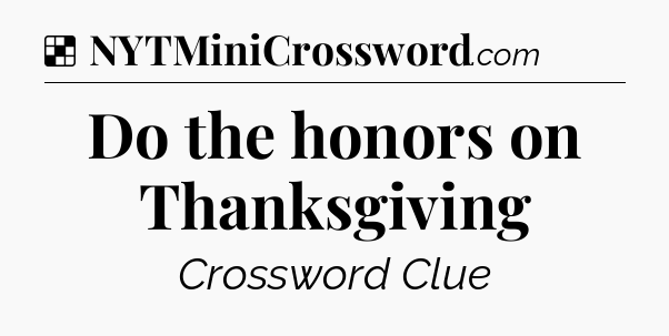 Solution: Do the honors on Thanksgiving - NYT Crossword