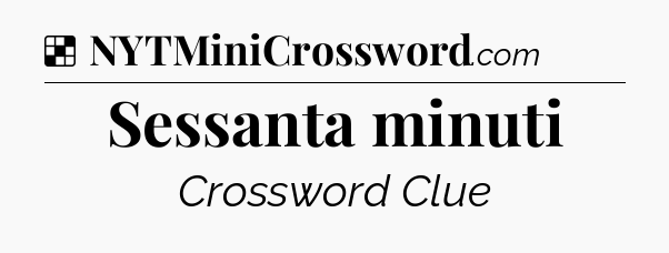 Solution: Sessanta minuti - NYT Crossword