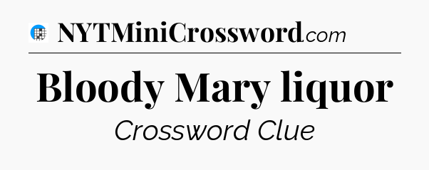 Bloody Mary liquor Crossword Clue