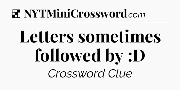 Solution: Letters sometimes followed by :D - NYT Crossword
