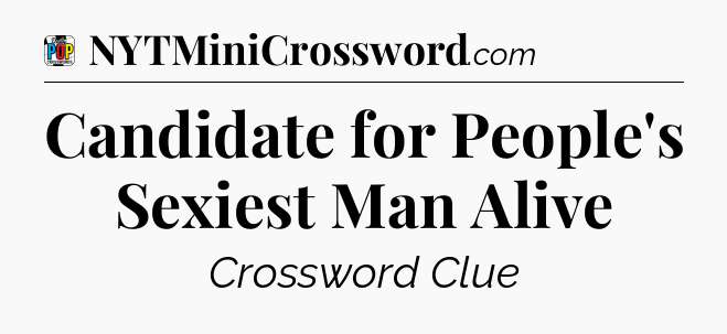 Candidate for People's Sexiest Man Alive Crossword Clue