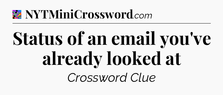 Status of an email you've already looked at Crossword Clue