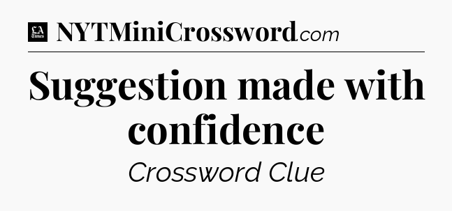 Suggestion made with confidence - LA Times Crossword