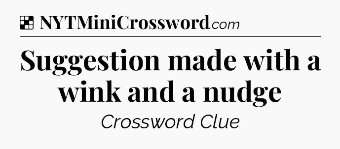 Solution: Suggestion made with a wink and a nudge - NYT Crossword