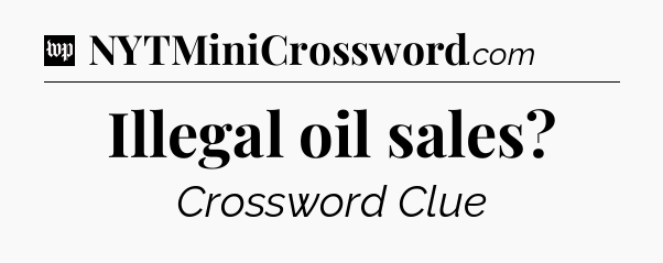 Illegal oil sales Crossword Clue