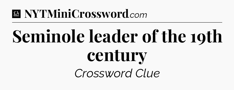 Seminole leader of the 19th century - LA Times Crossword