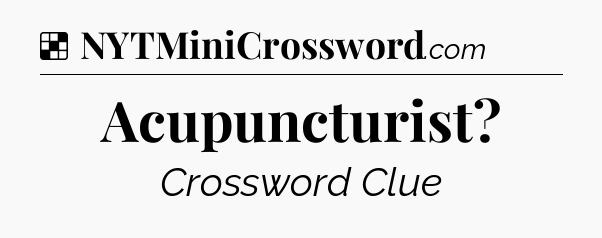 Solution: Acupuncturist - NYT Crossword
