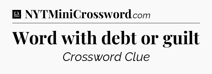Word with debt or guilt - LA Times Crossword