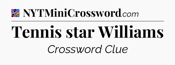 Tennis star Williams Crossword Clue
