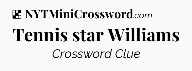 Solution: Tennis star Williams - NYT Crossword