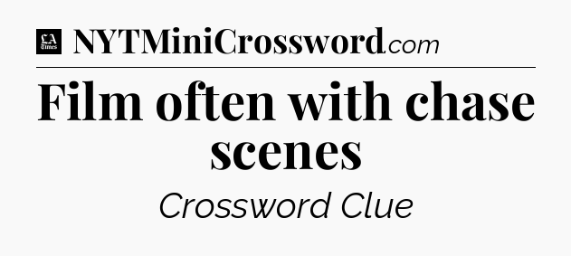 Film often with chase scenes - LA Times Crossword
