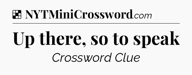Solution: Up there, so to speak - NYT Crossword